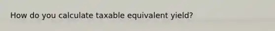 How do you calculate taxable equivalent yield?