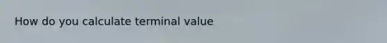 How do you calculate terminal value