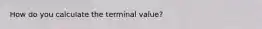 How do you calculate the terminal value?