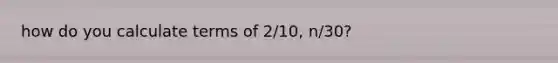 how do you calculate terms of 2/10, n/30?