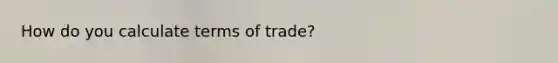 How do you calculate terms of trade?