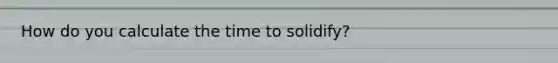 How do you calculate the time to solidify?