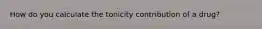 How do you calculate the tonicity contribution of a drug?