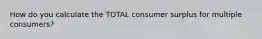 How do you calculate the TOTAL consumer surplus for multiple consumers?