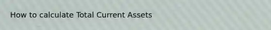 How to calculate Total Current Assets