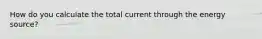 How do you calculate the total current through the energy source?