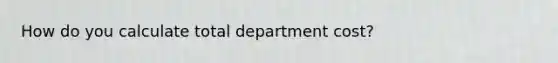 How do you calculate total department cost?