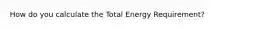 How do you calculate the Total Energy Requirement?