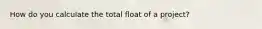 How do you calculate the total float of a project?