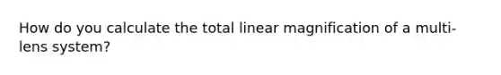 How do you calculate the total linear magnification of a multi-lens system?