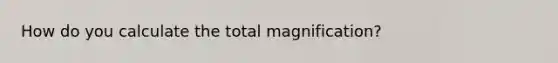 How do you calculate the total magnification?