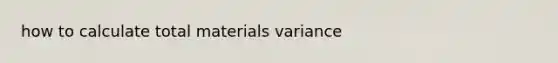 how to calculate total materials variance