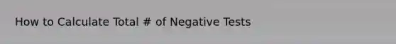 How to Calculate Total # of Negative Tests