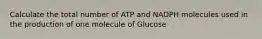 Calculate the total number of ATP and NADPH molecules used in the production of one molecule of Glucose