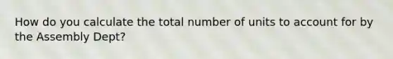 How do you calculate the total number of units to account for by the Assembly Dept?