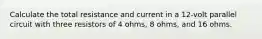 Calculate the total resistance and current in a 12-volt parallel circuit with three resistors of 4 ohms, 8 ohms, and 16 ohms.
