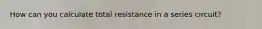 How can you calculate total resistance in a series circuit?