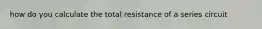 how do you calculate the total resistance of a series circuit