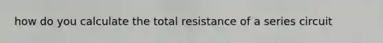 how do you calculate the total resistance of a series circuit