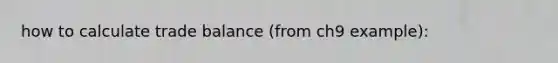 how to calculate trade balance (from ch9 example):