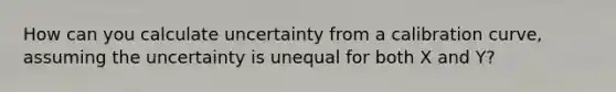 How can you calculate uncertainty from a calibration curve, assuming the uncertainty is unequal for both X and Y?