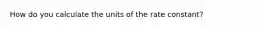 How do you calculate the units of the rate constant?