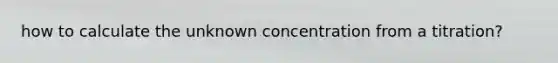 how to calculate the unknown concentration from a titration?