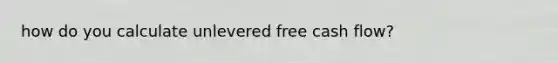 how do you calculate unlevered free cash flow?
