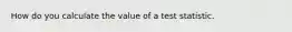 How do you calculate the value of a test statistic.