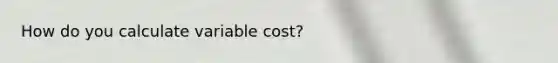 How do you calculate variable cost?