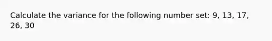Calculate the variance for the following number set: 9, 13, 17, 26, 30