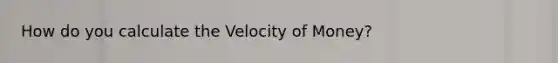 How do you calculate the Velocity of Money?