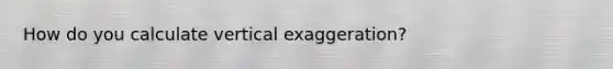 How do you calculate vertical exaggeration?