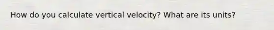 How do you calculate vertical velocity? What are its units?