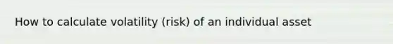 How to calculate volatility (risk) of an individual asset