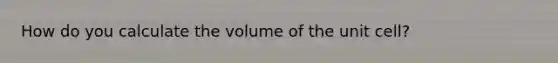 How do you calculate the volume of the unit cell?