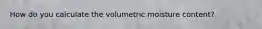 How do you calculate the volumetric moisture content?