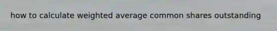 how to calculate weighted average common shares outstanding