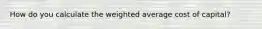 How do you calculate the weighted average cost of capital?