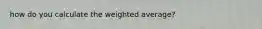 how do you calculate the weighted average?