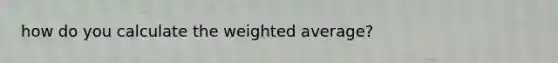 how do you calculate the weighted average?