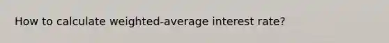 How to calculate weighted-average interest rate?