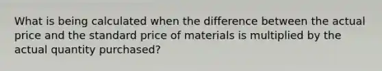 What is being calculated when the difference between the actual price and the standard price of materials is multiplied by the actual quantity purchased?