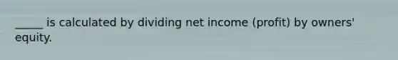 _____ is calculated by dividing net income (profit) by owners' equity.