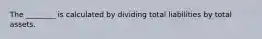 The ________ is calculated by dividing total liabilities by total assets.