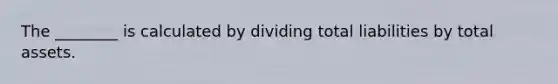 The ________ is calculated by dividing total liabilities by total assets.