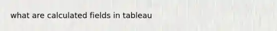 what are calculated fields in tableau