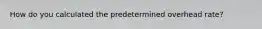 How do you calculated the predetermined overhead rate?