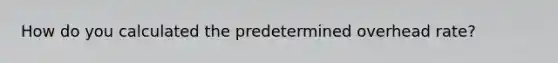 How do you calculated the predetermined overhead rate?