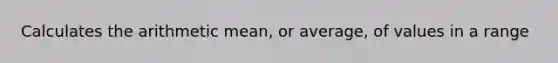 Calculates the arithmetic mean, or average, of values in a range